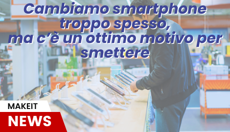 Cambiare smartphone troppo spesso? Ecco perché (e come) smettere